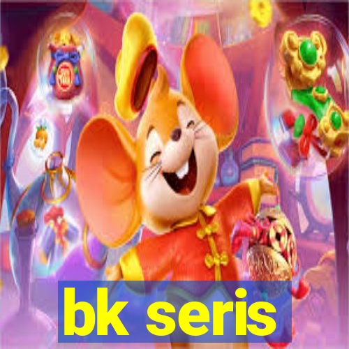 bk seris